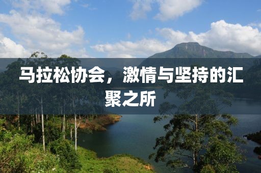 马拉松协会，激情与坚持的汇聚之所