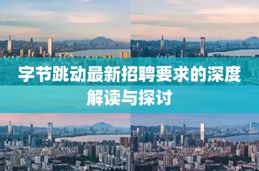 字节跳动最新招聘要求的深度解读与探讨