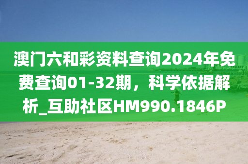 澳门六和彩资料查询2024年免费查询01-32期，科学依据解析_互助社区HM990.1846P