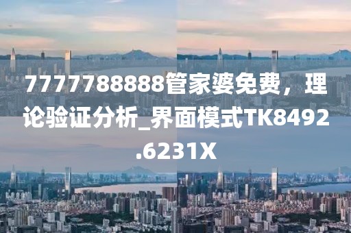 7777788888管家婆免费，理论验证分析_界面模式TK8492.6231X
