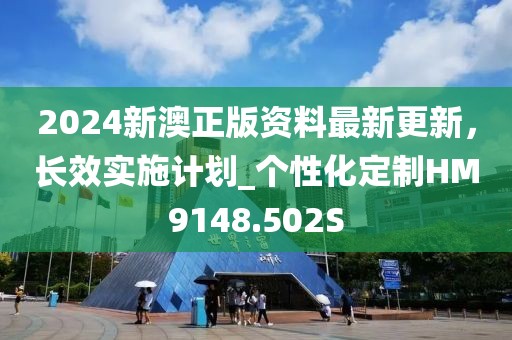 2024新澳正版资料最新更新，长效实施计划_个性化定制HM9148.502S