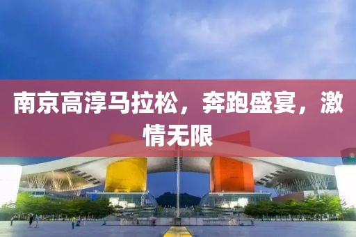 南京高淳马拉松，奔跑盛宴，激情无限