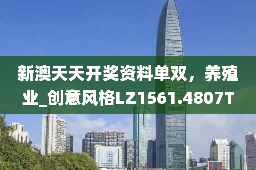新澳天天开奖资料单双，养殖业_创意风格LZ1561.4807T