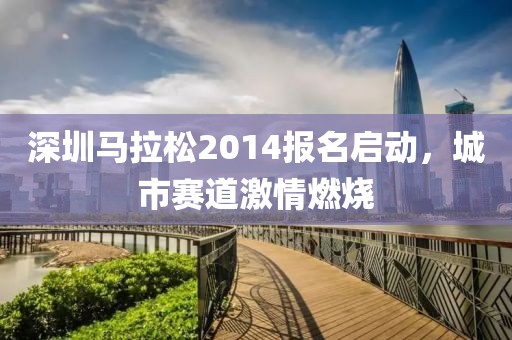 深圳马拉松2014报名启动，城市赛道激情燃烧