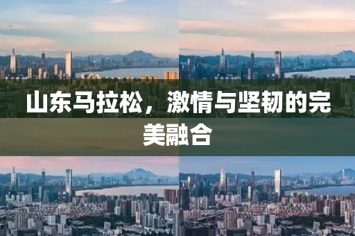 山东马拉松，激情与坚韧的完美融合