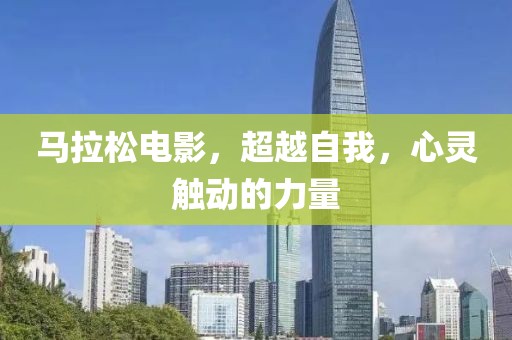 马拉松电影，超越自我，心灵触动的力量