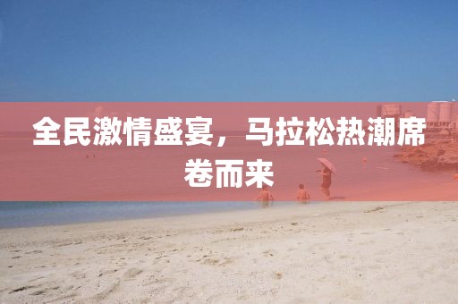 全民激情盛宴，马拉松热潮席卷而来