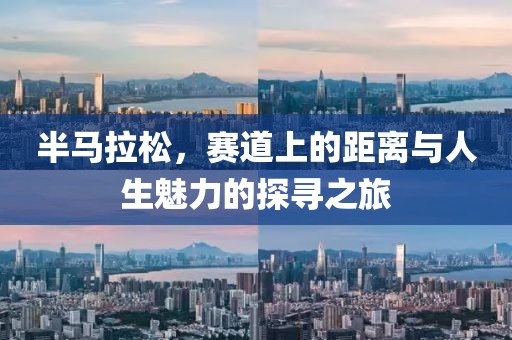 半马拉松，赛道上的距离与人生魅力的探寻之旅