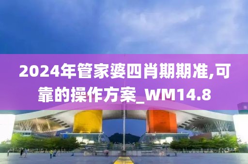 2024年管家婆四肖期期准,可靠的操作方案_WM14.8