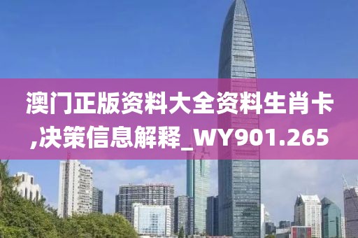 澳门正版资料大全资料生肖卡,决策信息解释_WY901.265