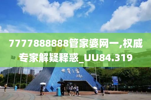 7777888888管家婆网一,权威专家解疑释惑_UU84.319