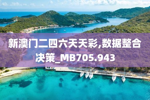 新澳门二四六天天彩,数据整合决策_MB705.943