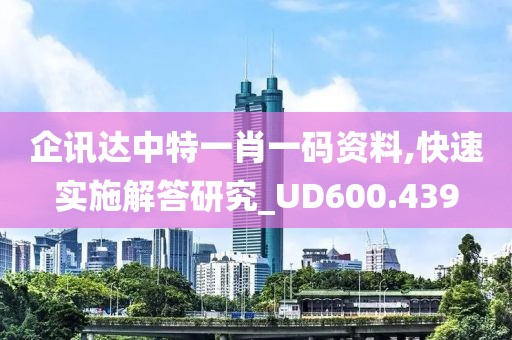企讯达中特一肖一码资料,快速实施解答研究_UD600.439