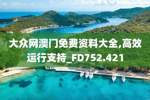 大众网澳门免费资料大全,高效运行支持_FD752.421
