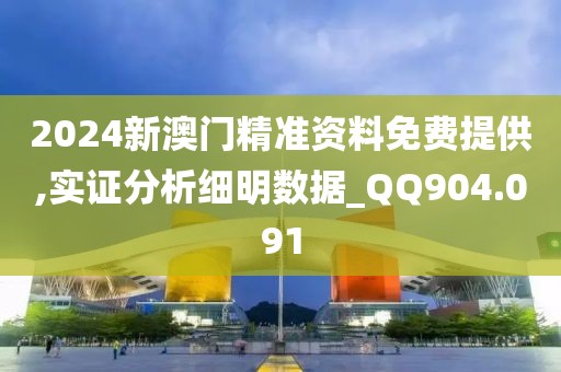 2024新澳门精准资料免费提供,实证分析细明数据_QQ904.091