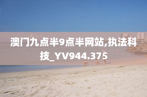 澳门九点半9点半网站,执法科技_YV944.375