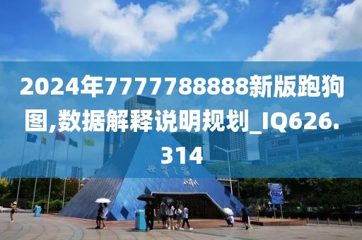 2024年7777788888新版跑狗图,数据解释说明规划_IQ626.314