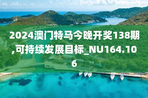 2024澳门特马今晚开奖138期,可持续发展目标_NU164.106