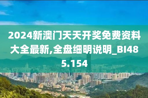2024新澳门天天开奖免费资料大全最新,全盘细明说明_BI485.154