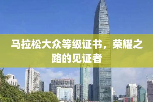 马拉松大众等级证书，荣耀之路的见证者