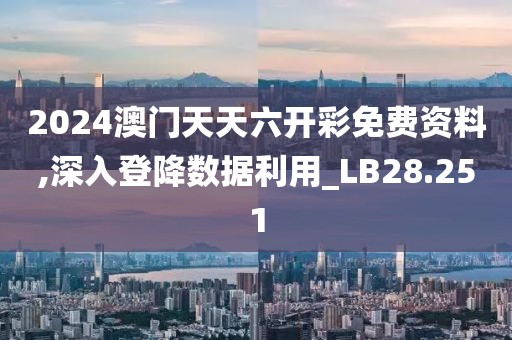 2024澳门天天六开彩免费资料,深入登降数据利用_LB28.251