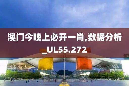 澳门今晚上必开一肖,数据分析_UL55.272