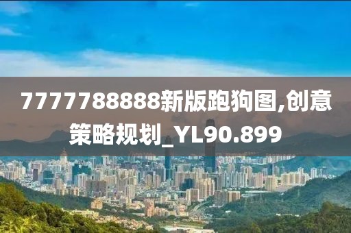 7777788888新版跑狗图,创意策略规划_YL90.899