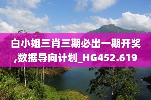 白小姐三肖三期必出一期开奖,数据导向计划_HG452.619