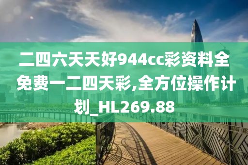 二四六天天好944cc彩资料全 免费一二四天彩,全方位操作计划_HL269.88