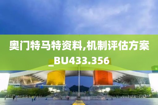 奥门特马特资料,机制评估方案_BU433.356