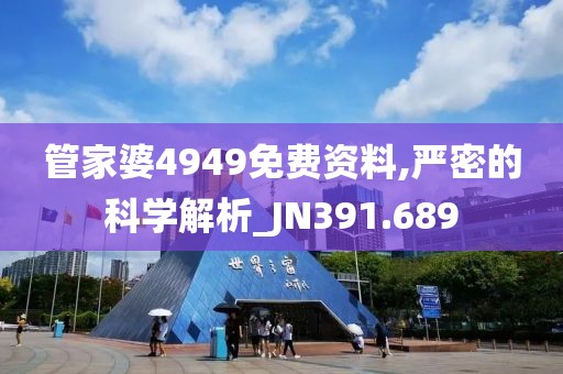 管家婆4949免费资料,严密的科学解析_JN391.689