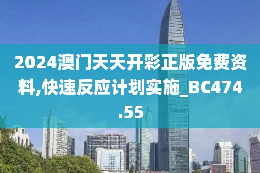 2024澳门天天开彩正版免费资料,快速反应计划实施_BC474.55