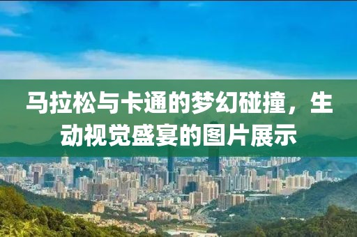 马拉松与卡通的梦幻碰撞，生动视觉盛宴的图片展示