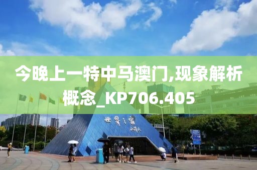 今晚上一特中马澳门,现象解析概念_KP706.405