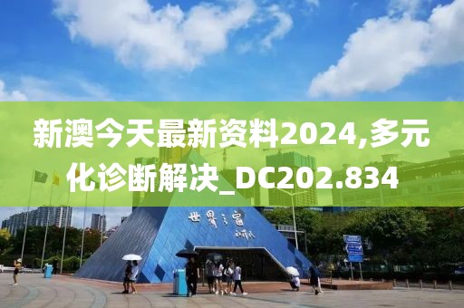 新澳今天最新资料2024,多元化诊断解决_DC202.834