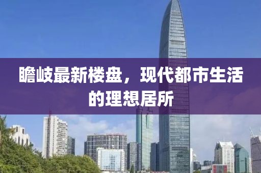 瞻岐最新楼盘，现代都市生活的理想居所