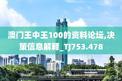 澳门王中王100的资料论坛,决策信息解释_TJ753.478