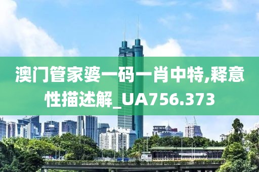 澳门管家婆一码一肖中特,释意性描述解_UA756.373