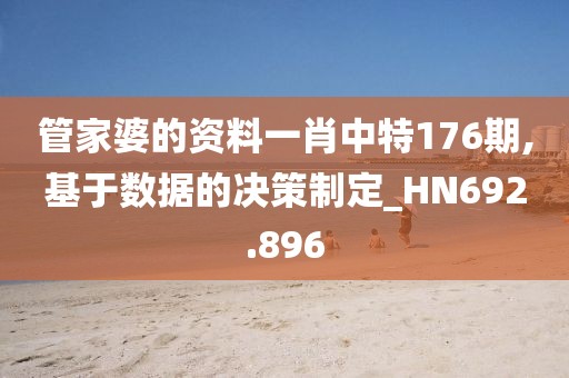 管家婆的资料一肖中特176期,基于数据的决策制定_HN692.896