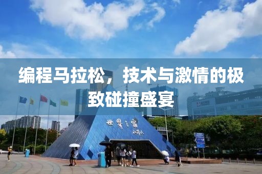 编程马拉松，技术与激情的极致碰撞盛宴