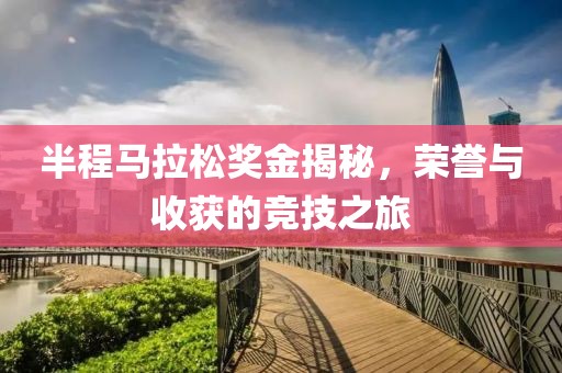 半程马拉松奖金揭秘，荣誉与收获的竞技之旅