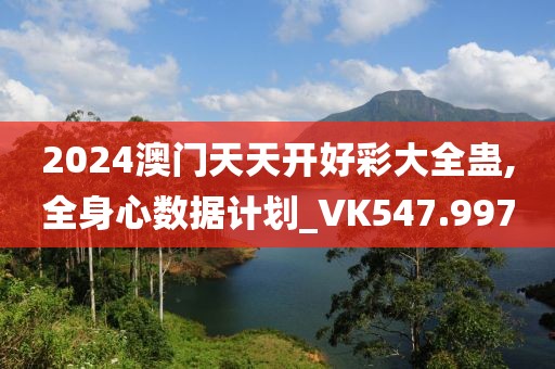 2024澳门天天开好彩大全蛊,全身心数据计划_VK547.997
