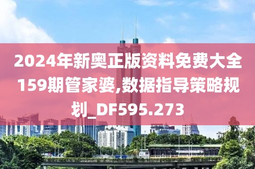 2024年新奥正版资料免费大全159期管家婆,数据指导策略规划_DF595.273