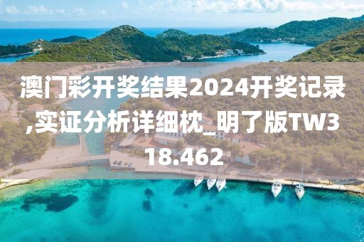 澳门彩开奖结果2024开奖记录,实证分析详细枕_明了版TW318.462
