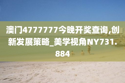 澳门4777777今晚开奖查询,创新发展策略_美学视角NY731.884