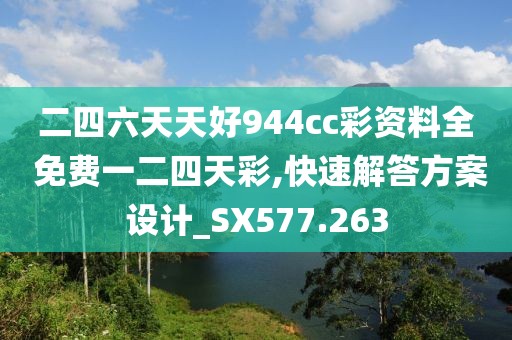 二四六天天好944cc彩资料全 免费一二四天彩,快速解答方案设计_SX577.263