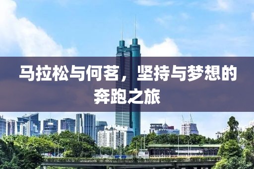 马拉松与何茗，坚持与梦想的奔跑之旅