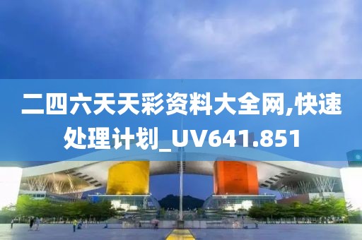 二四六天天彩资料大全网,快速处理计划_UV641.851