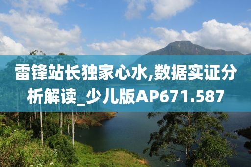 雷锋站长独家心水,数据实证分析解读_少儿版AP671.587