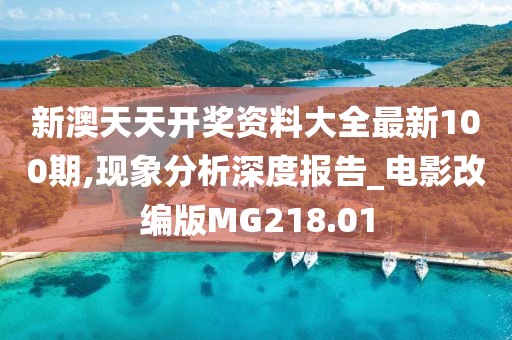 新澳天天开奖资料大全最新100期,现象分析深度报告_电影改编版MG218.01